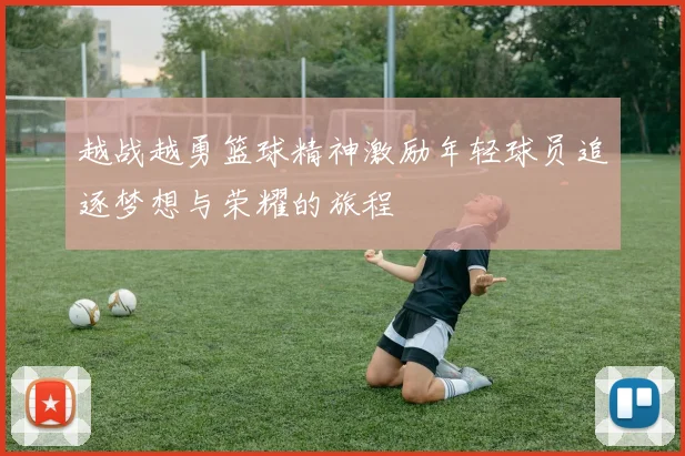 越战越勇篮球精神激励年轻球员追逐梦想与荣耀的旅程