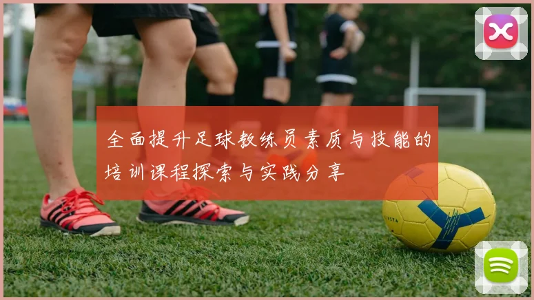 全面提升足球教练员素质与技能的培训课程探索与实践分享