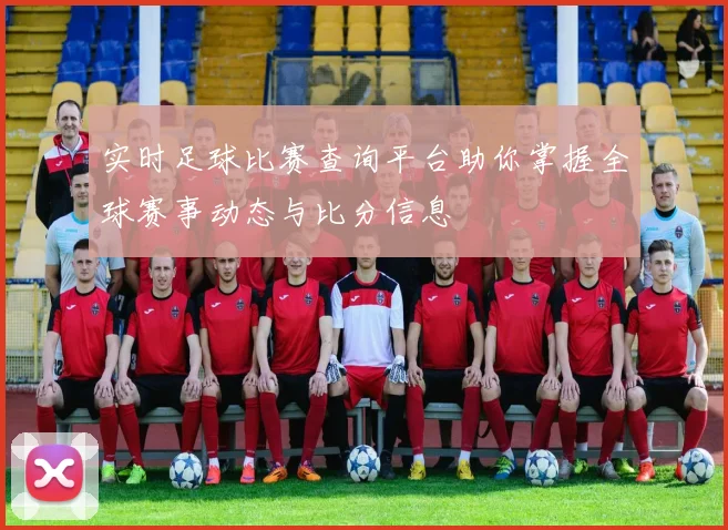 实时足球比赛查询平台助你掌握全球赛事动态与比分信息